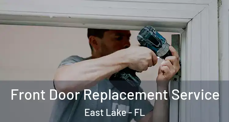 Front Door Replacement Service East Lake - FL